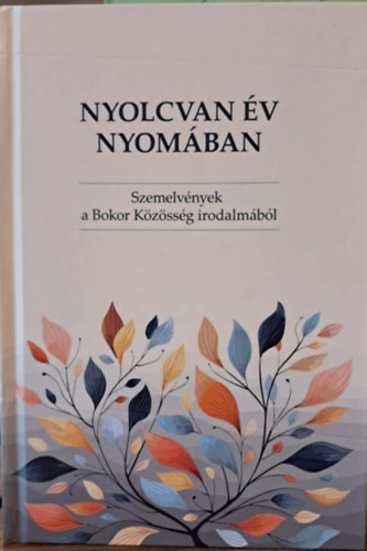 Bajnok D�niel  (szerk.) - Nyolcvan �v nyom�ban - Szemelv�nyek a Bokor K�z�ss�g irodalm�b�l