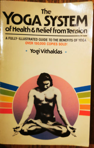 Yogi Vithaldas - The Yoga System of Health and Relief from Tension