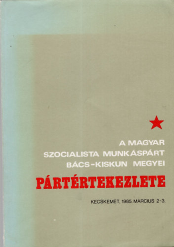 Farkas Gbor  (szerk.) - A Magyar Szocialista Munksprt Bcs-Kiskun megyei Prtrtekezlete- Kecskemt 1985. mrcius 2-3.