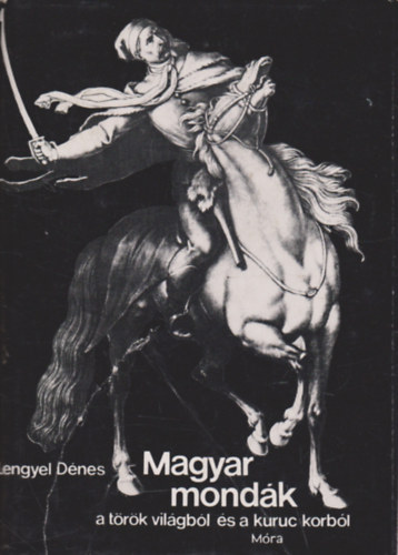 Lengyel D�nes - Magyar mond�k a t�r�k vil�gb�l �s a kuruc korb�l