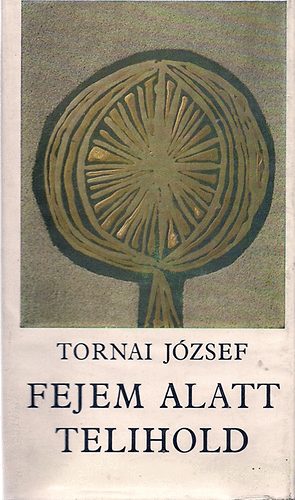 Tornai József - Fejem alatt telihold