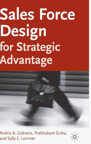 Prabhakant Sinha, Sally E. Lorimer Andris A. Zoltners - Sales Force Design for Strategic Advantage