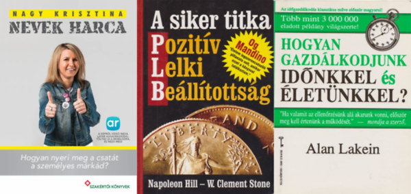 Napoleon Hill  Clement W. Stone, Nagy Krisztina Alan Lakein - 3 db k�nyv sikereink el�r�s�hez:  Hogyan gazd�lkodjunk id�nkkel �s �let�nkkel? + A siker titka - Pozit�v Lelki Be�ll�totts�g + Nevek harca - Hogyan nyeri meg a csat�t a szem�lyes m�rk�d?