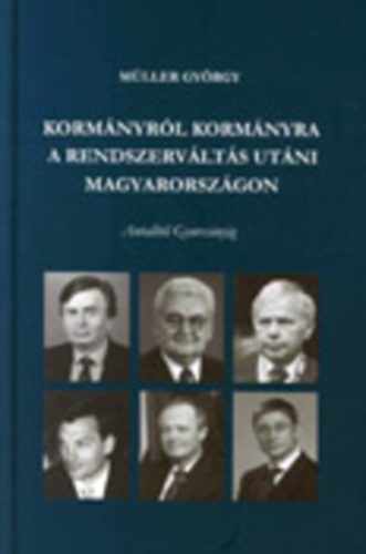 Müller György - Kormányról kormányra a rendszerváltás utáni Magyarországon