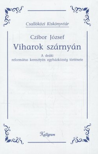 Czibor Jzsef - Viharok szrnyn (A deki reformtus keresztyn egyhzkzsg trtnete)- Csallkzi kisknyvtr