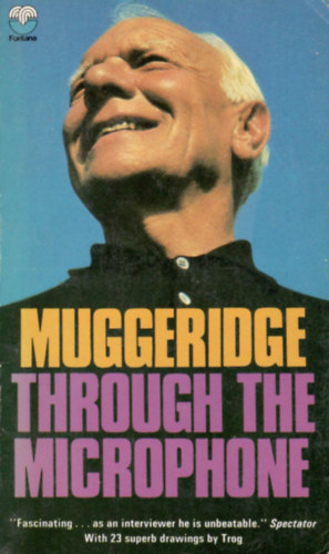 Malcolm Muggeridge - Muggeridge Through the Microphone. BBC Radio and Television. Edited By Christopher Ralling, With Drawings by Trog