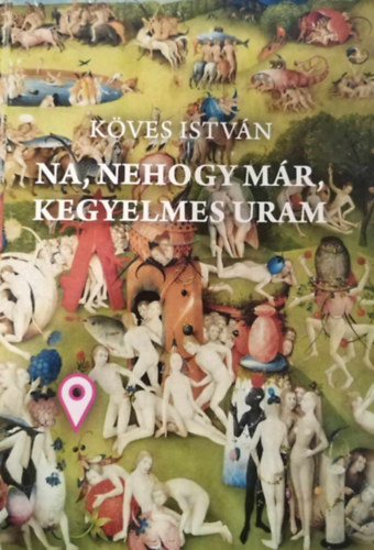 Kves Istvn - Na, nehogy mr, kegyelmes uram - Szne-java napjainkig