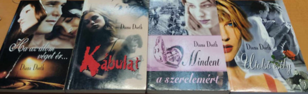 Diana Dorth - 4 db diana Dorth: Ha az �lom v�get �r... + K�bulat + Mindent a szerelem�rt + Utols� es�ly