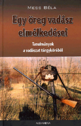 Dr. Mess Béla - Egy öreg vadász elmélkedései - Tanulmányok a vadászat tárgyköréből
