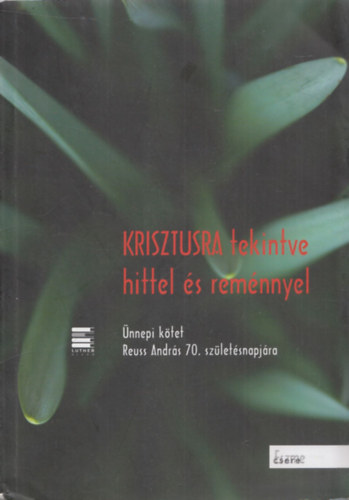 Kodcsy-Simon Eszter, Orosz Gbor Viktor Bres Tams - Krisztusra tekintve hittel s remnnyel (nnepi ktet Reuss Andrs 70. szletsnapjra)