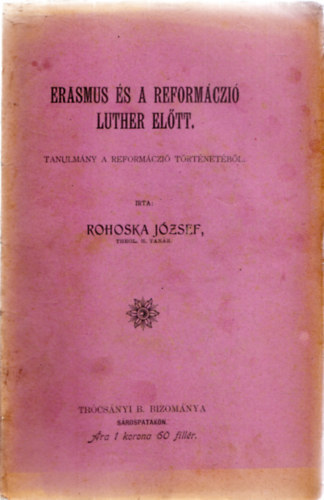 Rohoska J�zsef - Erasmus �s a reform�czi� Luther el�tt - Tanulm�ny a reform�czi� t�rt�net�b�l