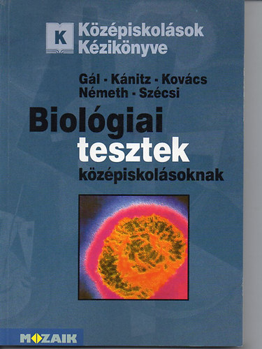 Gl Bla; Dr. Knitz Jzsef; Dr. Kovcs Lszl; Dr. Nmeth Endre; Szcsi Szilveszter - Biolgiai tesztek kzpiskolsoknak