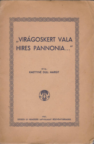 Kmettyné Dull Margit - "Virágoskert vala híres Pannonia"
