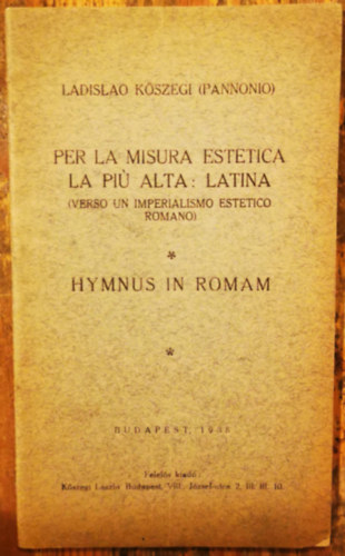 Ladislao Kőszegi (Pannonio) - Per la misura estetica la piú alta: Latina (verso un imperialismo estetico romano) : Hymnus in Romam