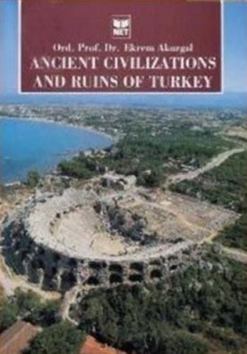 Ekrem Akurgal - Ancient civilizations and ruins of Turkey