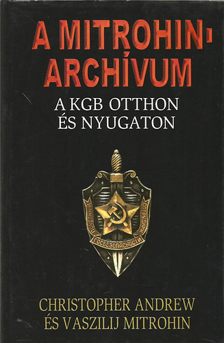 Christopher Andrew; Mitrohin Vaszilij - A Mitrohin-archívum (A KGB otthon és külföldön)