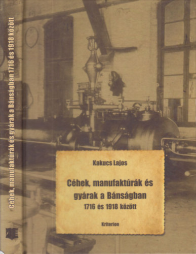 Kakucs Lajos - C�hek, manufakt�r�k �s gy�rak a B�ns�gban 1716 �s 1918 k�z�tt