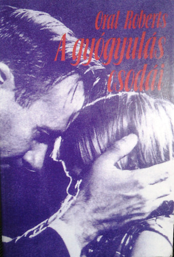 Roberts Oral - A gyógyulás csodái