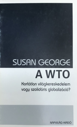 Susan George - A WTO - Korl�tlan vil�gkereskedelem vagy szolid�ris globaliz�ci�?