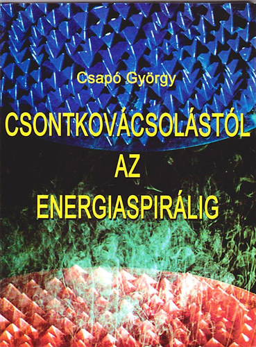 Csap� Gy�rgy - Csontkov�csol�st�l az energiaspir�lig