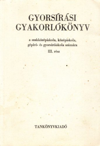 Dr. Kappa Gyrgy - Gyorsrsi gyakorlknyv a szakkzpiskola, kzpiskola, gpr- s gyorsriskola szmra III. rsz