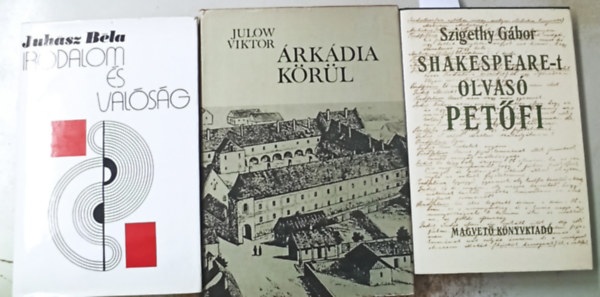 Juhász Béla, Julow Viktor Szigethy Gábor - 3 db Irodalomtörténet: Shakespeare-t olvasó Petőfi +Irodalom és valóság +Árkádia körül