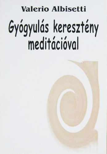 Valerio Albisetti - Gygyuls keresztny meditcival - Egy j imdkozsi mdszer