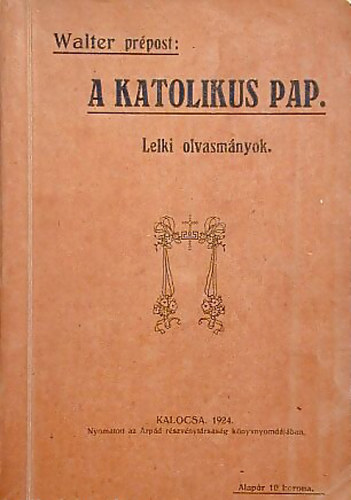 Dr. Walter J�zsef - A katolikus pap �lete �s m�k�d�se Lelki olvasm�nyok