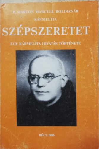 P. Marton Marcell Boldizsr - Szpszeretet - Egy krmelita hivats trtnete