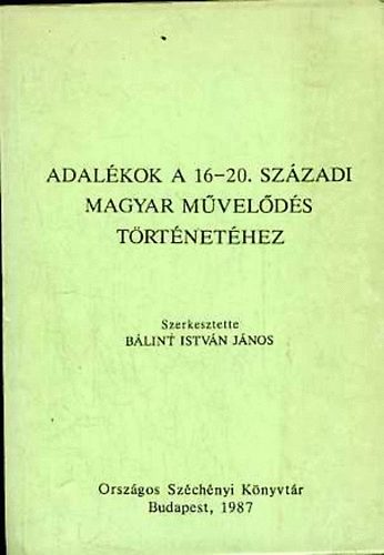 Blint Istvn szerk. - Adalkok a 16-20. szzadi magyar mvelds trtnethez