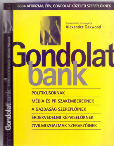 Szerkesztette és válogatta Alexander Oakwood - Gondolatbank - 6334 aforizma, érv, gondolat közéleti szereplőknek