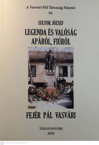Sulyok J�zsef - Legenda �s val�s�g ap�r�l, fi�r�l   -  Vasv�ri P�l T�rsas�g f�zetei 16.      Vasv�ri Fej�r P�l
