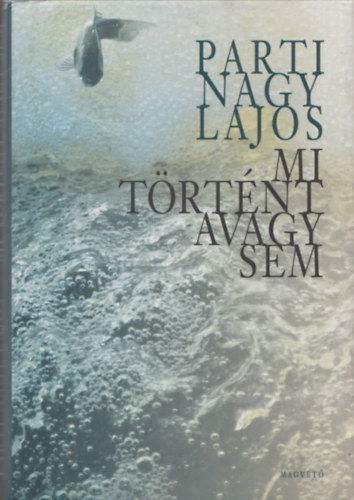 Parti Nagy Lajos - Mi trtnt avagy sem