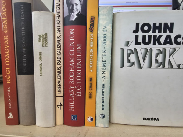 Lengyel Dnes, Hillary Rodham Clinton, Eric Chaline, Bihari Pter, John Lukacs Bn Attila - 8db trtnelmi ktet, KNYVMENT AJNLAT: Rgi magyar csaldok+ Horthy Mikls titkos iratai+ Rgi magyar mondk+ Liberalizmus, radikalizmus, antiszemitizmus+ l trtnelem+ A trtnelem hrhedt jslatai+ A nmetek - 2000 v+ v