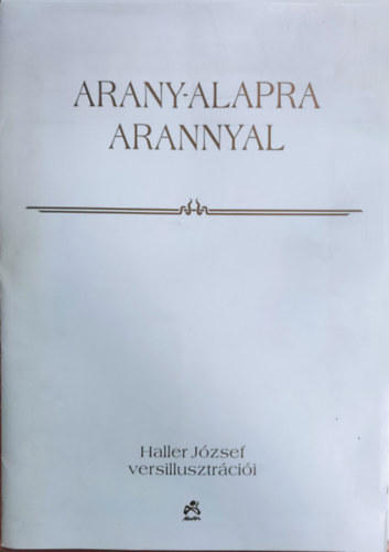 Haller Jzsef - Arany-alapra arannyal (Dediklt)