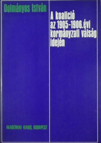 Dolmnyos Istvn - A koalci az 1905-1906. vi kormnyzati vlsg idejn