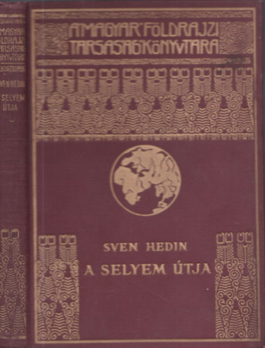 Sven Hedin - A selyem tja I. (A Magyar Fldrajzi Trsasg Knyvtra)