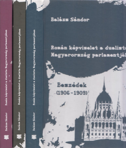 Balzs Sndor - Romn kpviselet a dualista magyarorszg parlamentjben I-III. (Beszdek 1906-1909 + Beszdek 1910-1918 + Analgik)