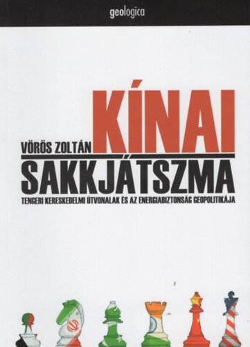 Vörös Zoltán - Kínai sakkjátszma - Tengeri kereskedelmi útvonalak és az energiabiztonság geopolitikája