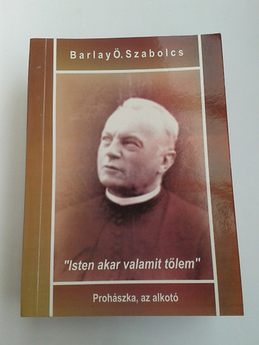 Barlay �. Szabolcs - "Isten akar valamit t�lem" (Proh�szka az alkot�)