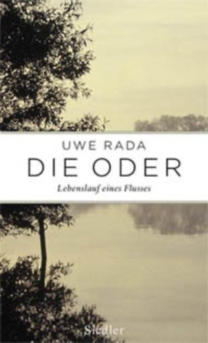 Uwe Rada - Die Oder - Lebenslauf eines Flusses ("Az Odera - Egy foly lete" nmet nyelven)