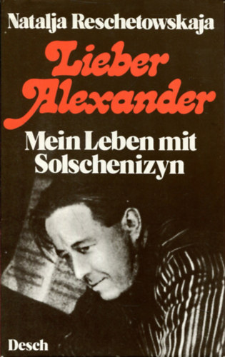 Natalja Reschetowskaja - Lieber Alexander - Mein Leben mit Solschenizyn (Kedves Sndor - letem Szolzsenyicinnel)