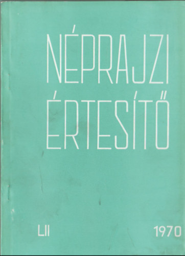 Szolnoky Lajos  (szerk.) - Nprajzi rtest 1970. LII. (A Nprajzi Mzeum vknyve)