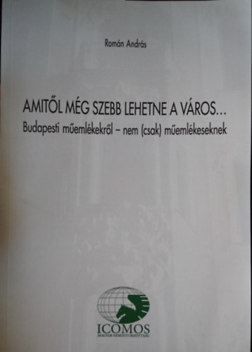 Román András - Amitől még szebb lehetne a város... Budapesti műemlékekről - nem (csak) műemlékeseknek