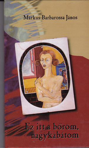 M�rkus-Barbarossa J�nos - Ez itt a b�r�m, nagykab�tom M�ZS�K V�LOGATOTT DICS�RETE