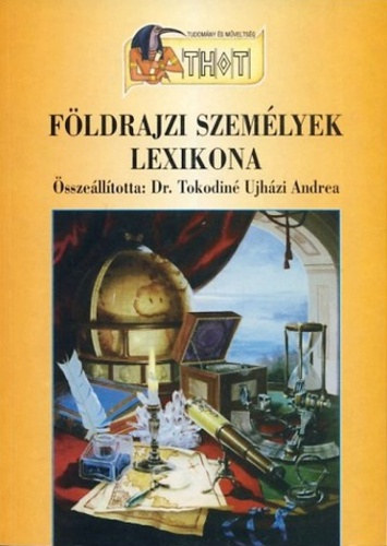 Dr. Tokodin� Ujh�zi A.  (szerk) - F�ldrajzi szem�lyek lexikona