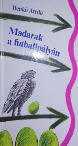 Benk Atilla - Madarak a futballplyn