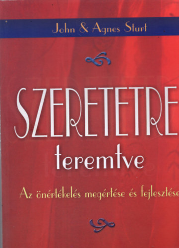 John & Agnes Sturt - Szeretetre teremtve - Az �n�rt�kel�s meg�rt�se �s fejleszt�se