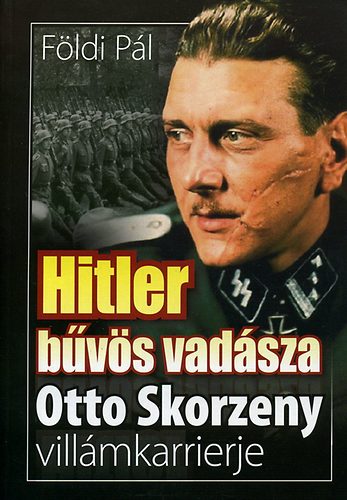 Fldi Pl - Hitler bvs vadsza - Otto Skorzeny villmkarrierje