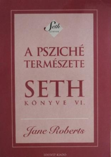 Jane Roberts - A pszich termszete s emberi kifejezdse (Seth knyve VI.)